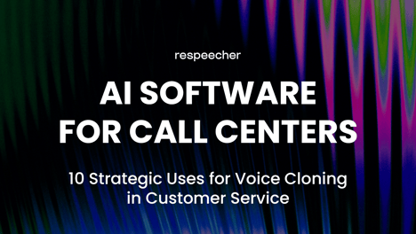 AI Software for Call Centers: 10 Strategic Uses for Voice Cloning in Customer Service