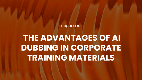 The Advantages of AI Dubbing in Corporate Training Materials