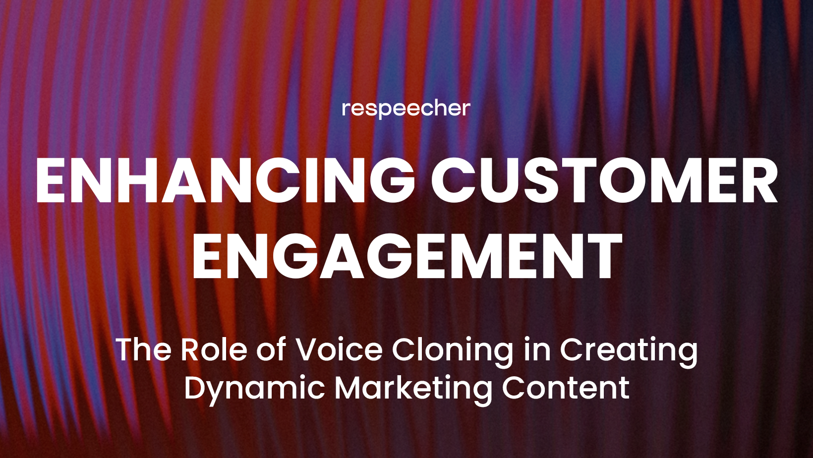 Enhancing_Customer_Engagement_The_Role_of_Voice_Cloning_in_Creating_Dynamic_Marketing_Content_Respeecher_Voice_Cloning_Software