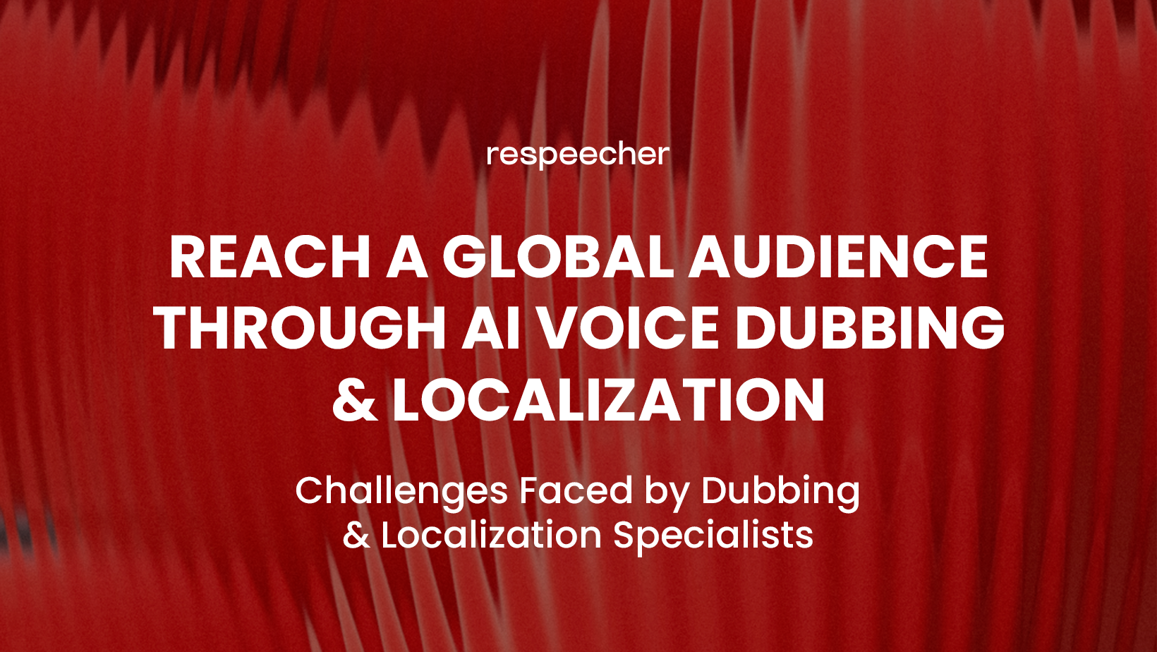 Reach_a_Global_Audience_through_AI_Voice_Dubbing_and_Localization_Respeecher_Voice_Cloning_Software